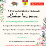 X Wojewódzki Konkurs Literacki Ludzie listy piszą...
 Przedstawiamy Państwu laureatów konkursu:
I miejsce: Kornelia Bielech SP 38 w Białymstoku
II miejsce: Amelia Kruszyńska SP 12 w Białymstoku
III miejsce: Lena Dudzicz SP 38 w Białymstoku
Wyróżnienie:
Jakub Bielenia SP 12 w Białymstoku
Gratulujemy serdecznie uczniom i opiekunom!
